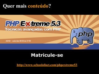 Quer mais conteúdo?




              Matricule-se
     http://www.schoolofnet.com/phpextreme53
 