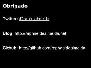 Obrigado

Twitter: @raph_almeida


Blog: http://raphaeldealmeida.net


Github: http://github.com/raphaeldealmeida
 