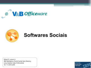 Softwares Sociais



Rafael O. Lamari Jr.
IBM WebSphere Portal Family Sales Mastery
Lotus Solution Sales Professional
Tel. 11-3254.6200
 