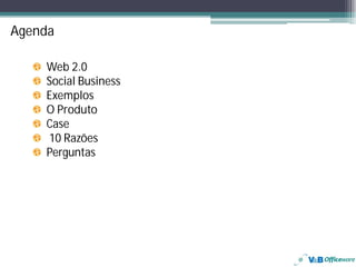 Agenda

    Web 2.0
    Social Business
    Exemplos
    O Produto
    Case
    10 Razões
    Perguntas
 