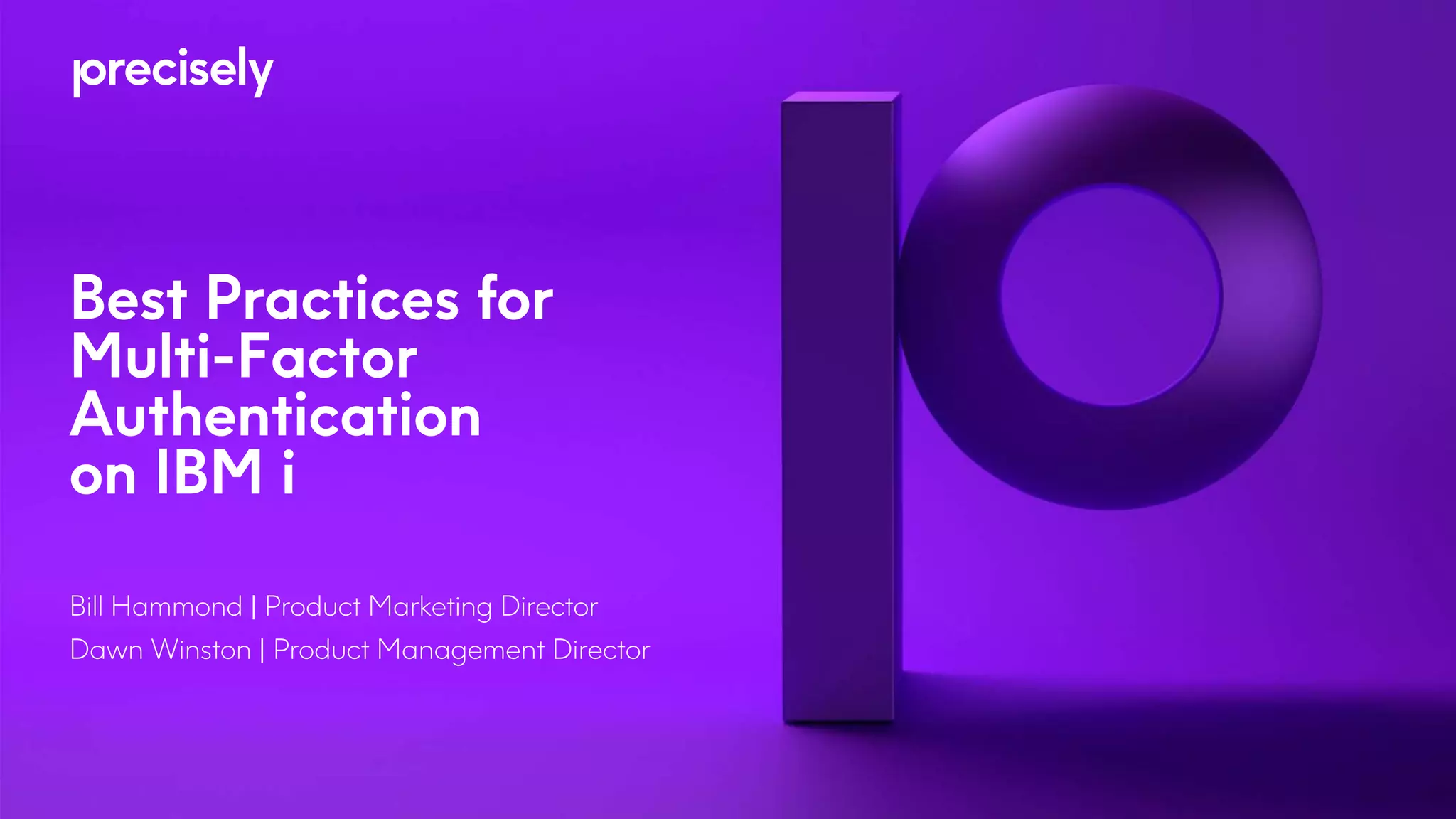 Bill Hammond | Product Marketing Director
Dawn Winston | Product Management Director
Best Practices for
Multi-Factor
Authentication
on IBM i
 