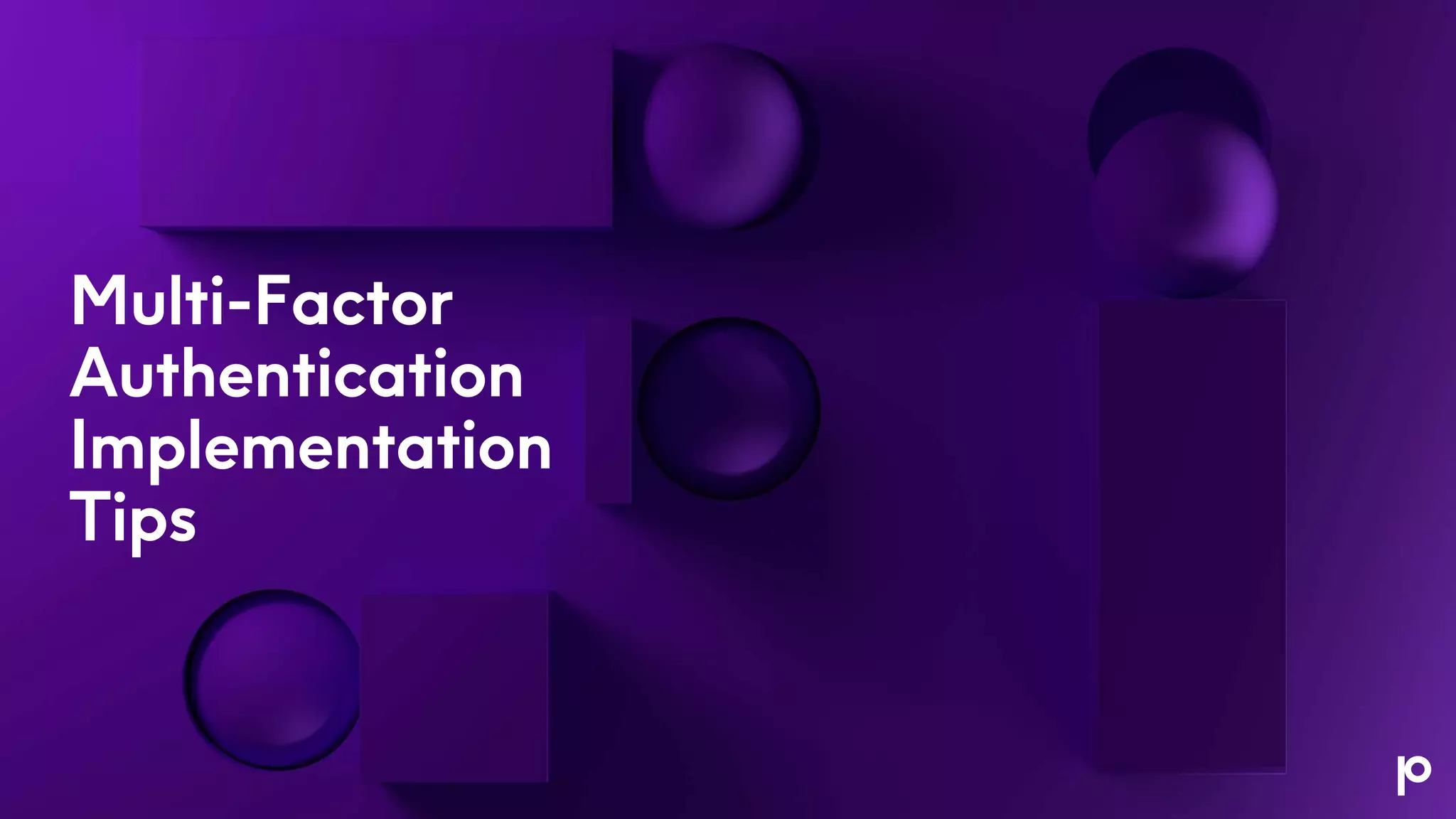 Multi-Factor
Authentication
Implementation
Tips
 