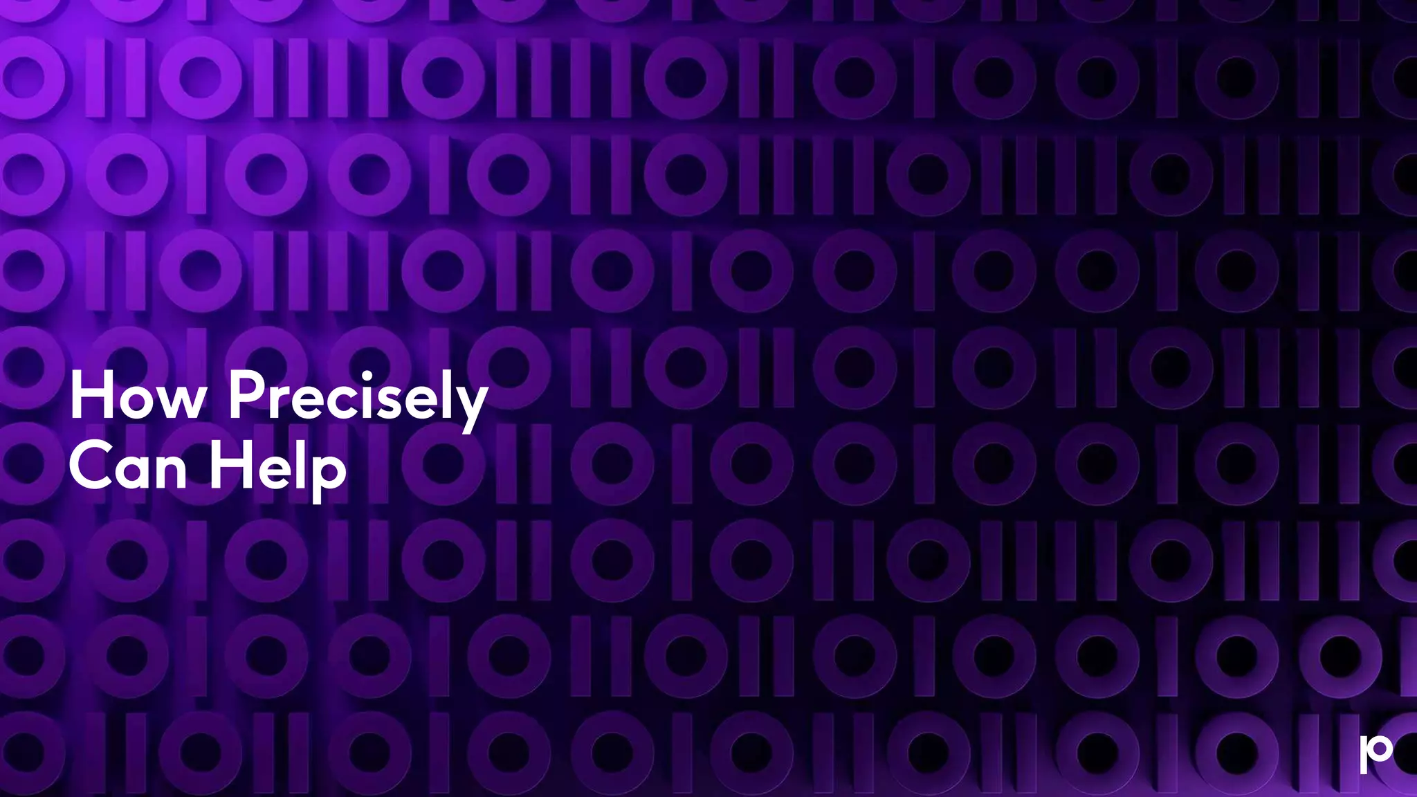 How Precisely
Can Help
 