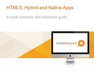 HTML5, Hybrid and Native Apps
A quick overview and reference guide
 