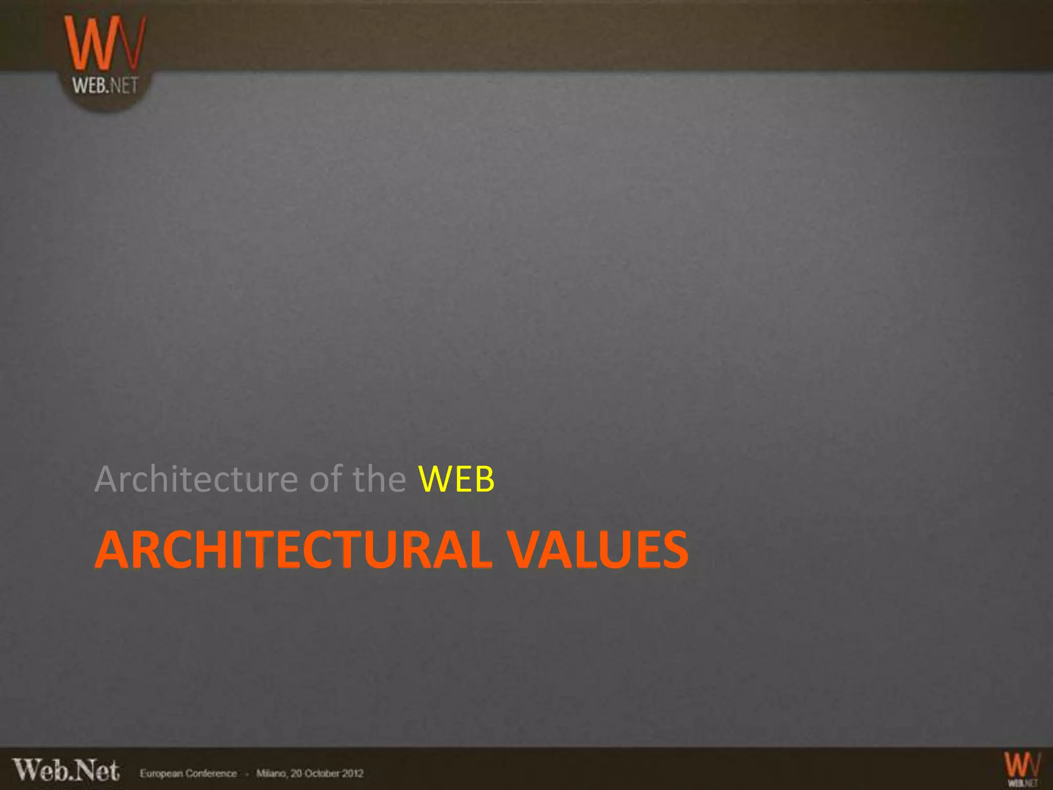 Architecture of the WEB
ARCHITECTURAL VALUES
 