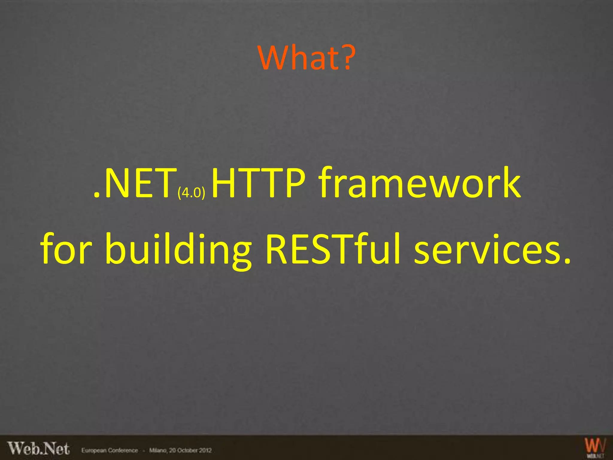What?


   .NET HTTP framework
       (4.0)



for building RESTful services.
 
