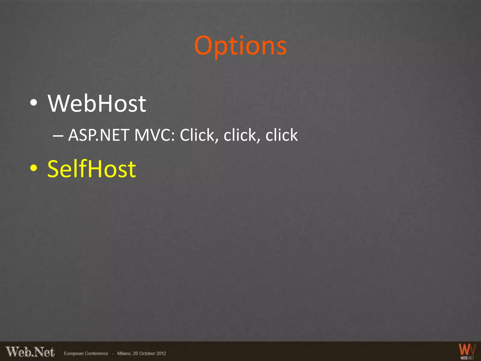 Options
• WebHost
  – ASP.NET MVC: Click, click, click
• SelfHost
 