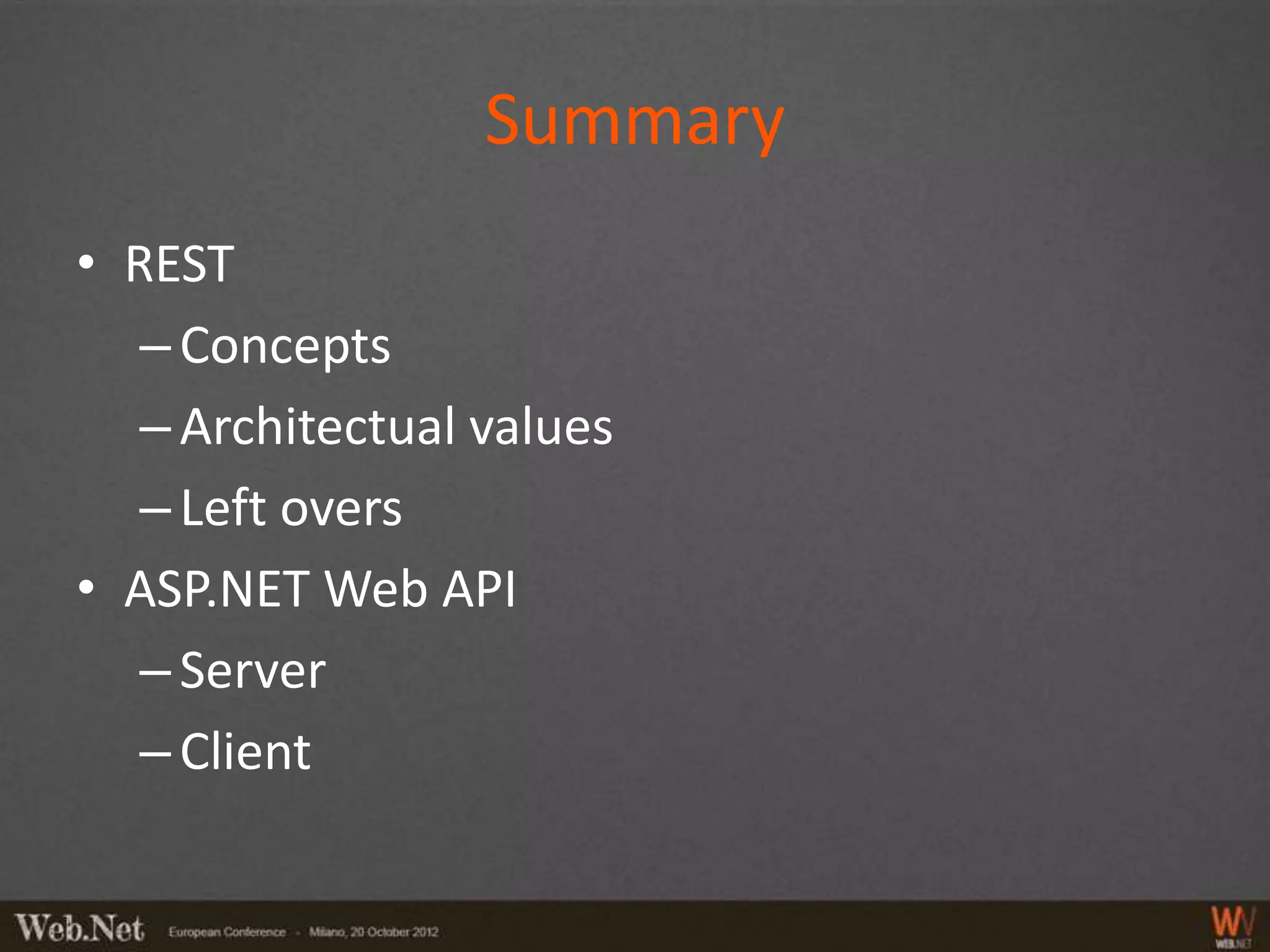 Summary
• REST
   – Concepts
   – Architectual values
   – Left overs
• ASP.NET Web API
   – Server
   – Client
 