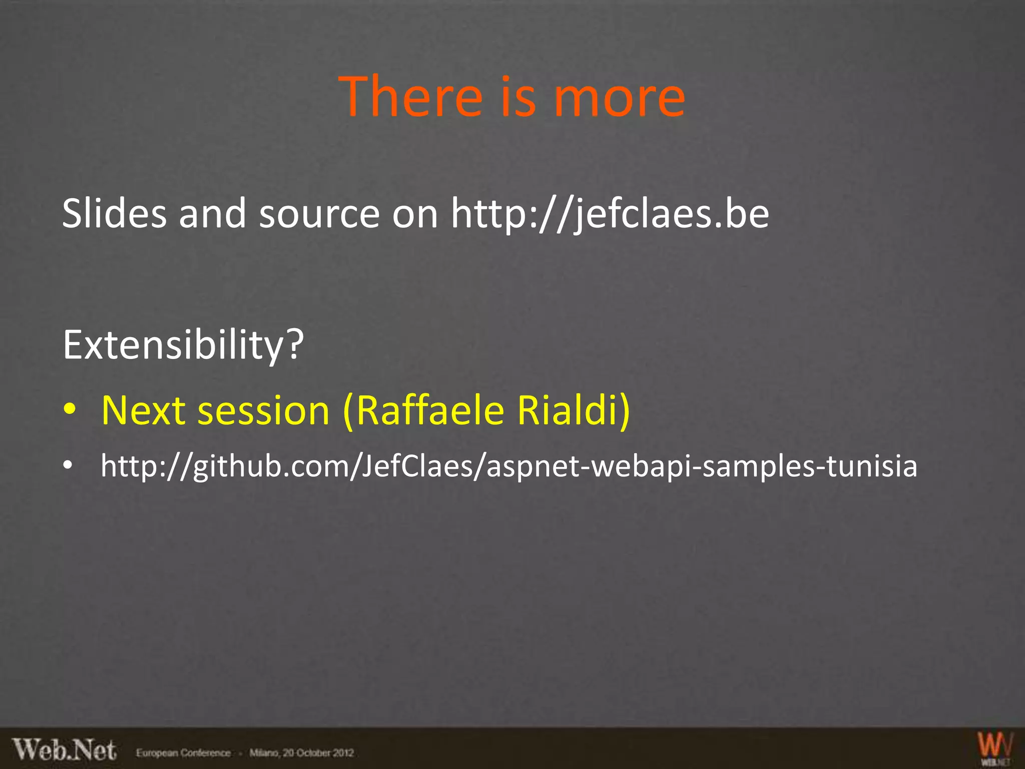 There is more
Slides and source on http://jefclaes.be

Extensibility?
• Next session (Raffaele Rialdi)
• http://github.com/JefClaes/aspnet-webapi-samples-tunisia
 