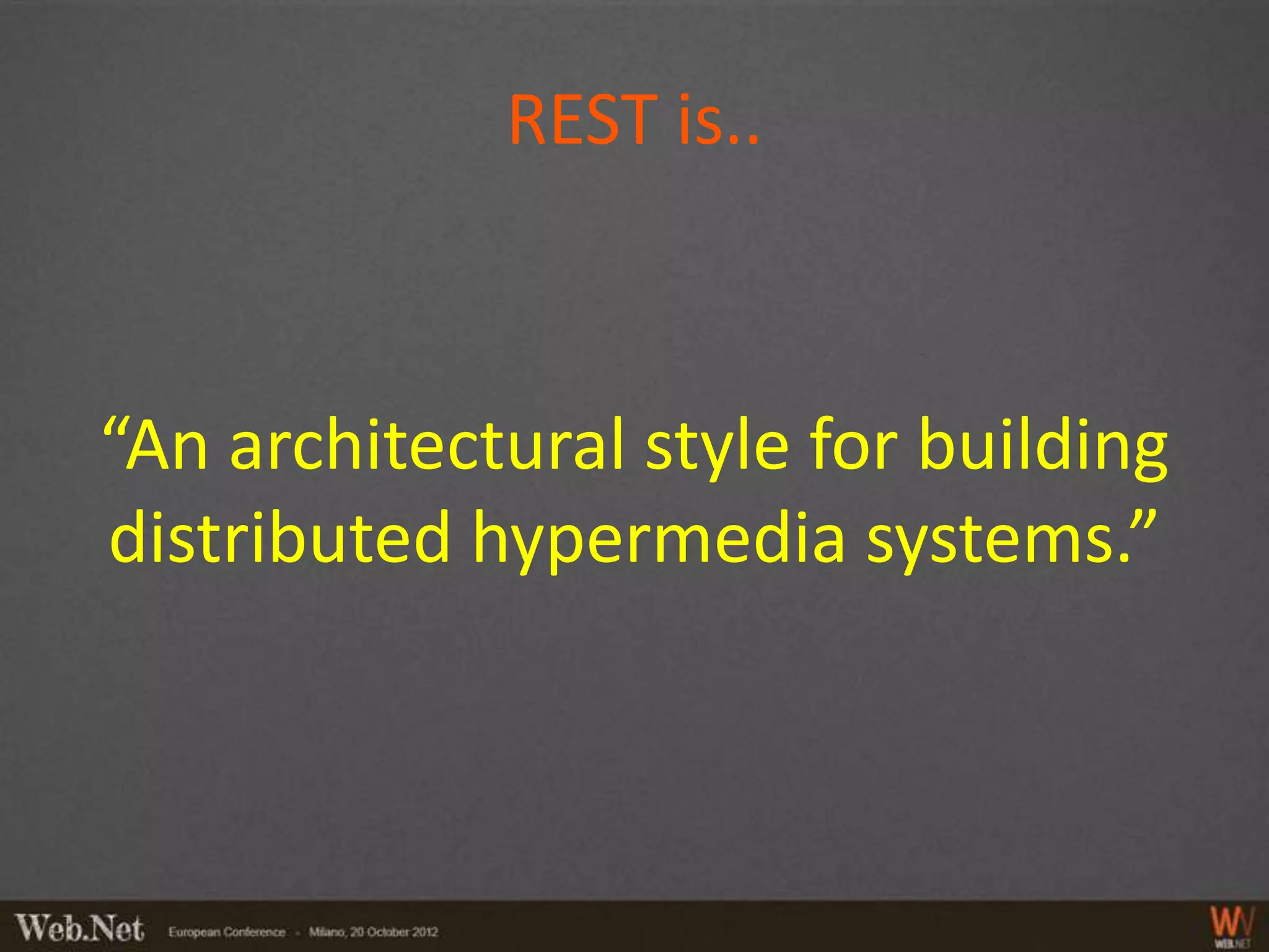 REST is..



“An architectural style for building
distributed hypermedia systems.”
 