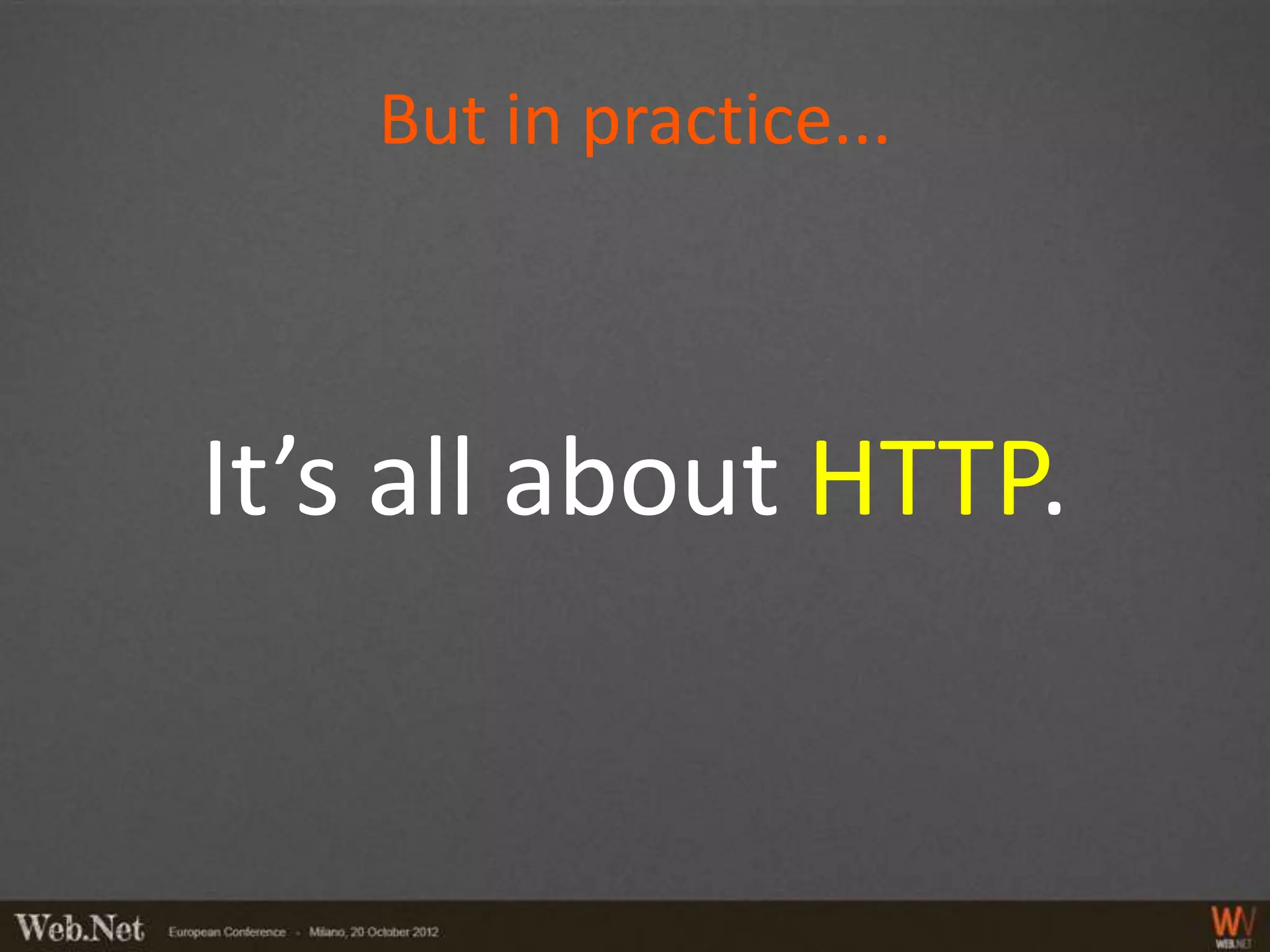 But in practice...



It’s all about HTTP.
 