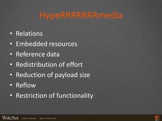 HypeRRRRRRRmedia
•   Relations
•   Embedded resources
•   Reference data
•   Redistribution of effort
•   Reduction of payload size
•   Reflow
•   Restriction of functionality
 