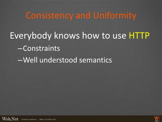 Consistency and Uniformity

Everybody knows how to use HTTP
 –Constraints
 –Well understood semantics
 