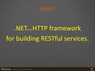 What?


   .NET HTTP framework
       (4.0)



for building RESTful services.
 