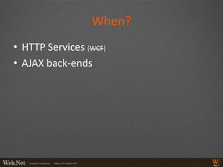 When?
• HTTP Services (WCF)
• AJAX back-ends
 