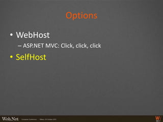 Options
• WebHost
  – ASP.NET MVC: Click, click, click
• SelfHost
 