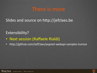 There is more
Slides and source on http://jefclaes.be

Extensibility?
• Next session (Raffaele Rialdi)
• http://github.com/JefClaes/aspnet-webapi-samples-tunisia
 