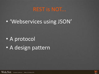 REST is NOT...

• ‘Webservices using JSON’

• A protocol
• A design pattern
 