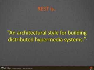 REST is..



“An architectural style for building
distributed hypermedia systems.”
 