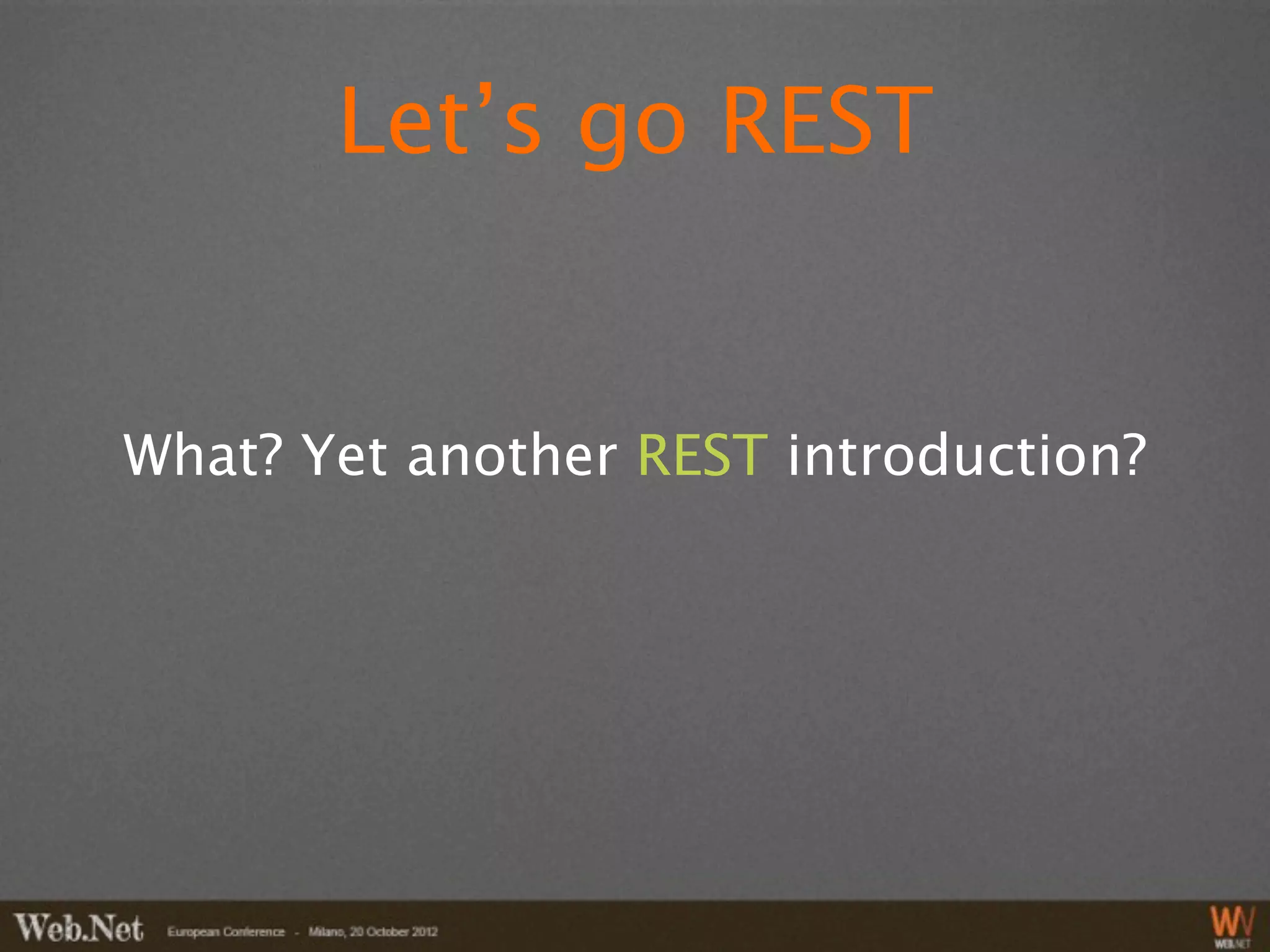 Let’s go REST


What? Yet another REST introduction?
 