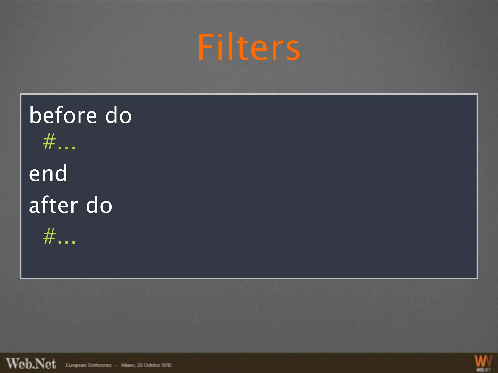Filters
before do
 #...
end
after do
 #...
 