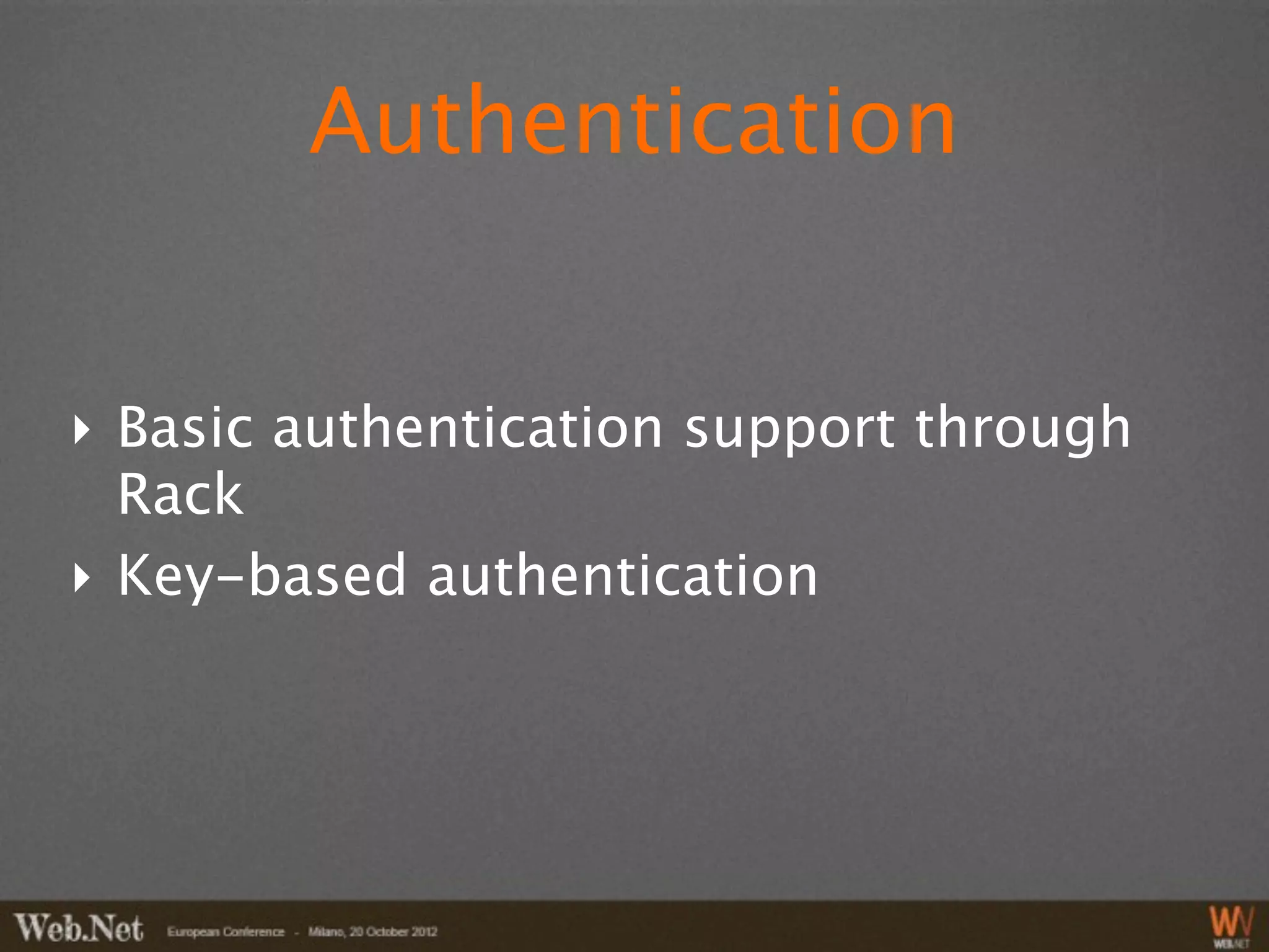 Authentication


‣ Basic authentication support through
  Rack
‣ Key-based authentication
 