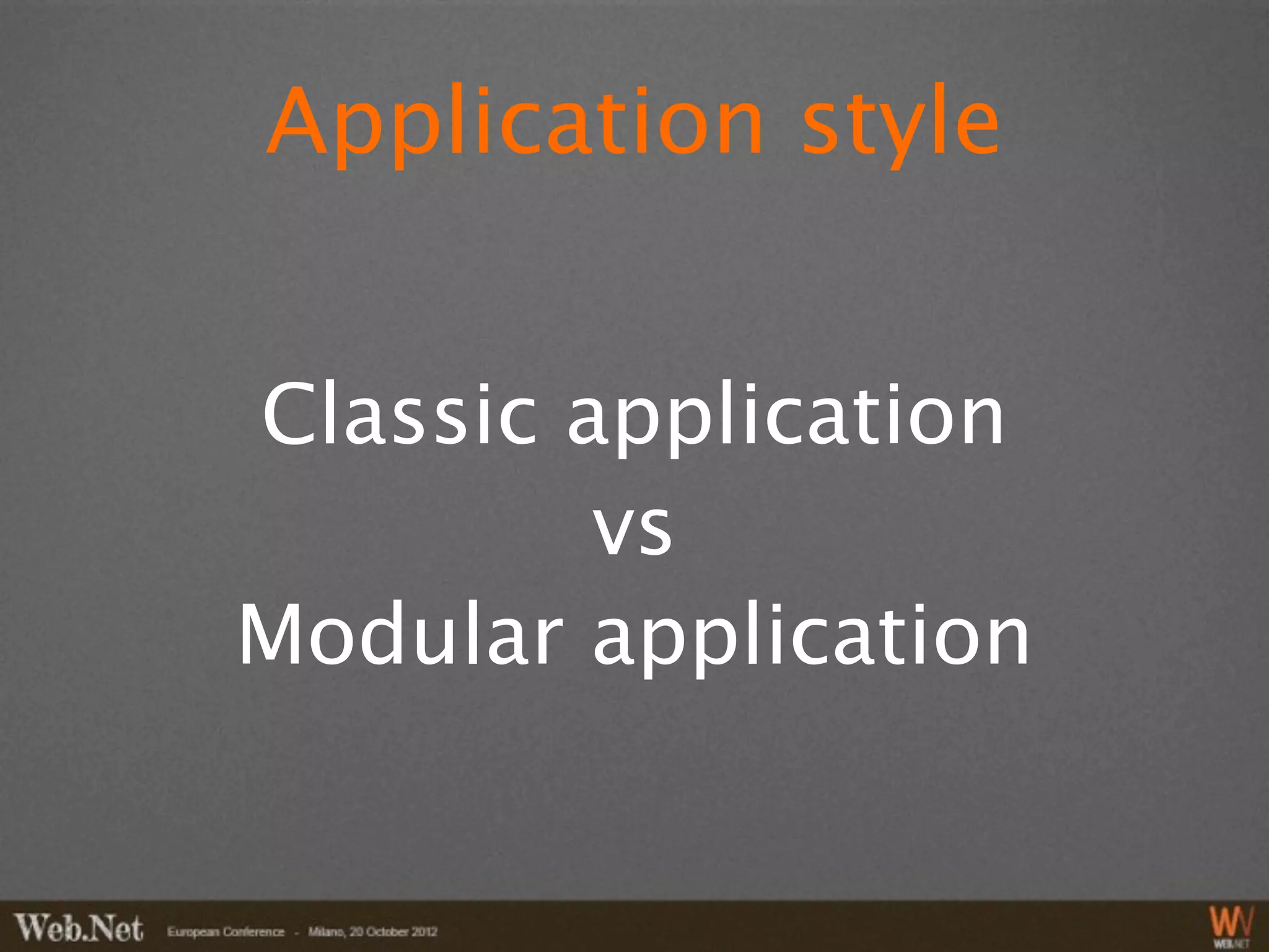 Application style


Classic application
         vs
Modular application
 
