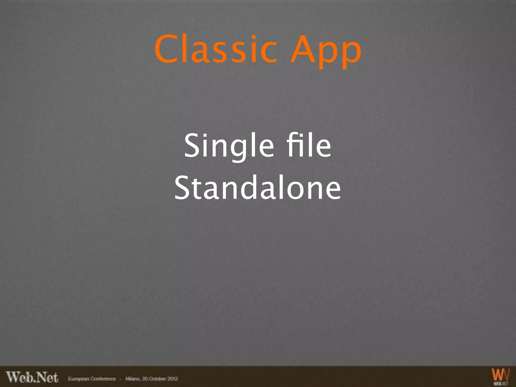 Classic App

  Single ﬁle
 Standalone
 