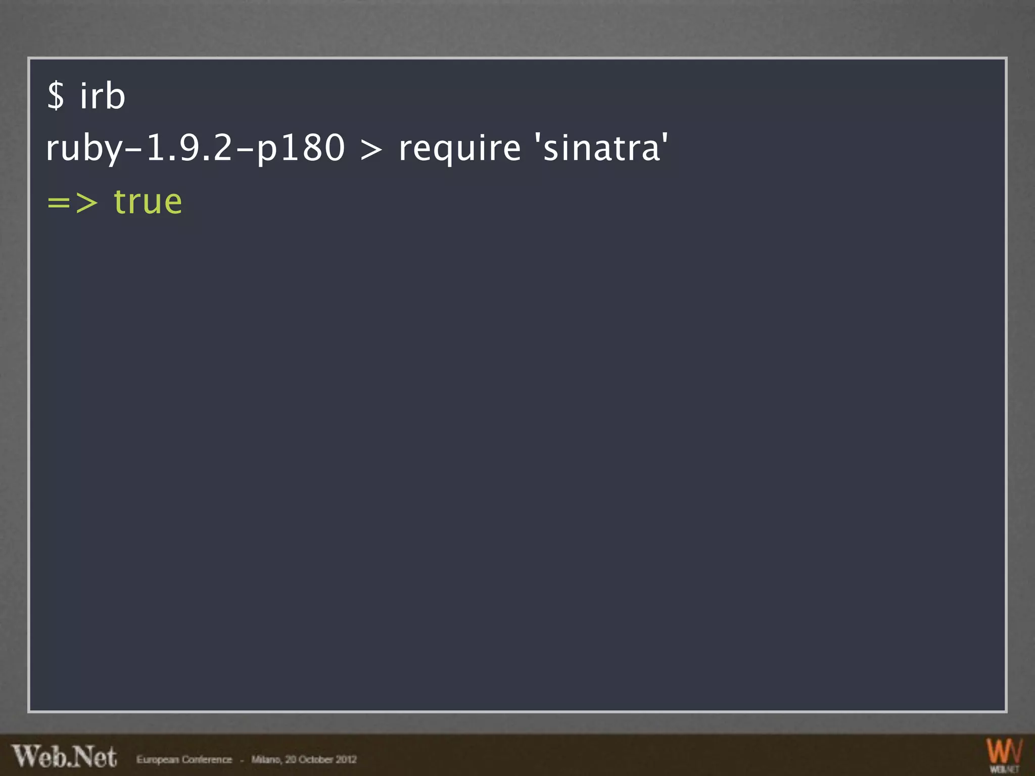 $ irb
ruby-1.9.2-p180 > require 'sinatra'
=> true
 