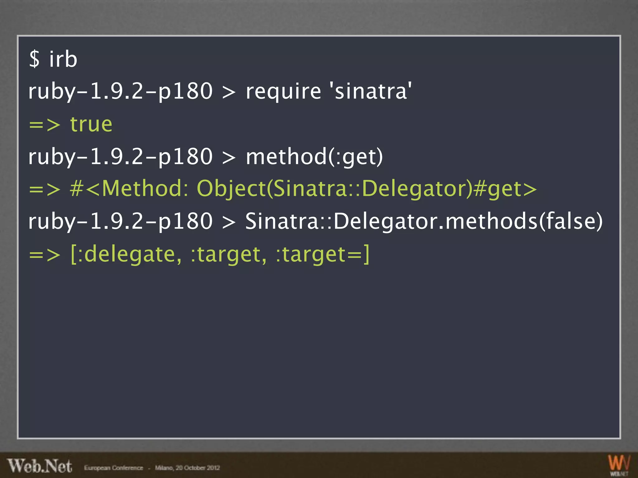 $ irb
ruby-1.9.2-p180 > require 'sinatra'
=> true
ruby-1.9.2-p180 > method(:get)
=> #<Method: Object(Sinatra::Delegator)#get>
ruby-1.9.2-p180 > Sinatra::Delegator.methods(false)
=> [:delegate, :target, :target=]
 