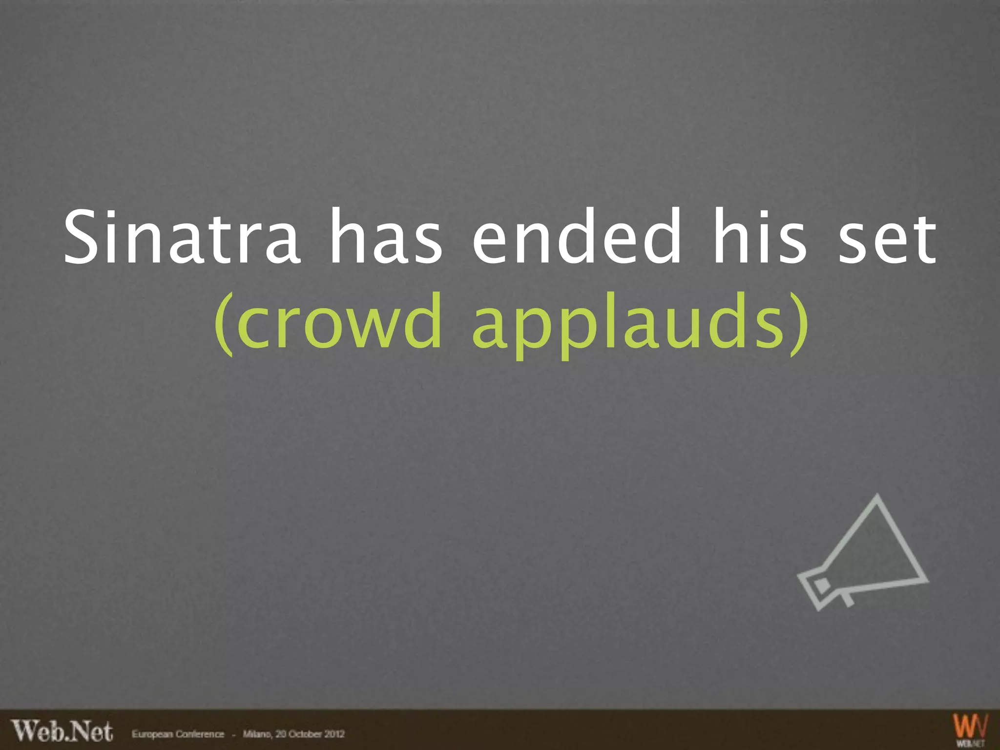 Sinatra has ended his set
    (crowd applauds)
 