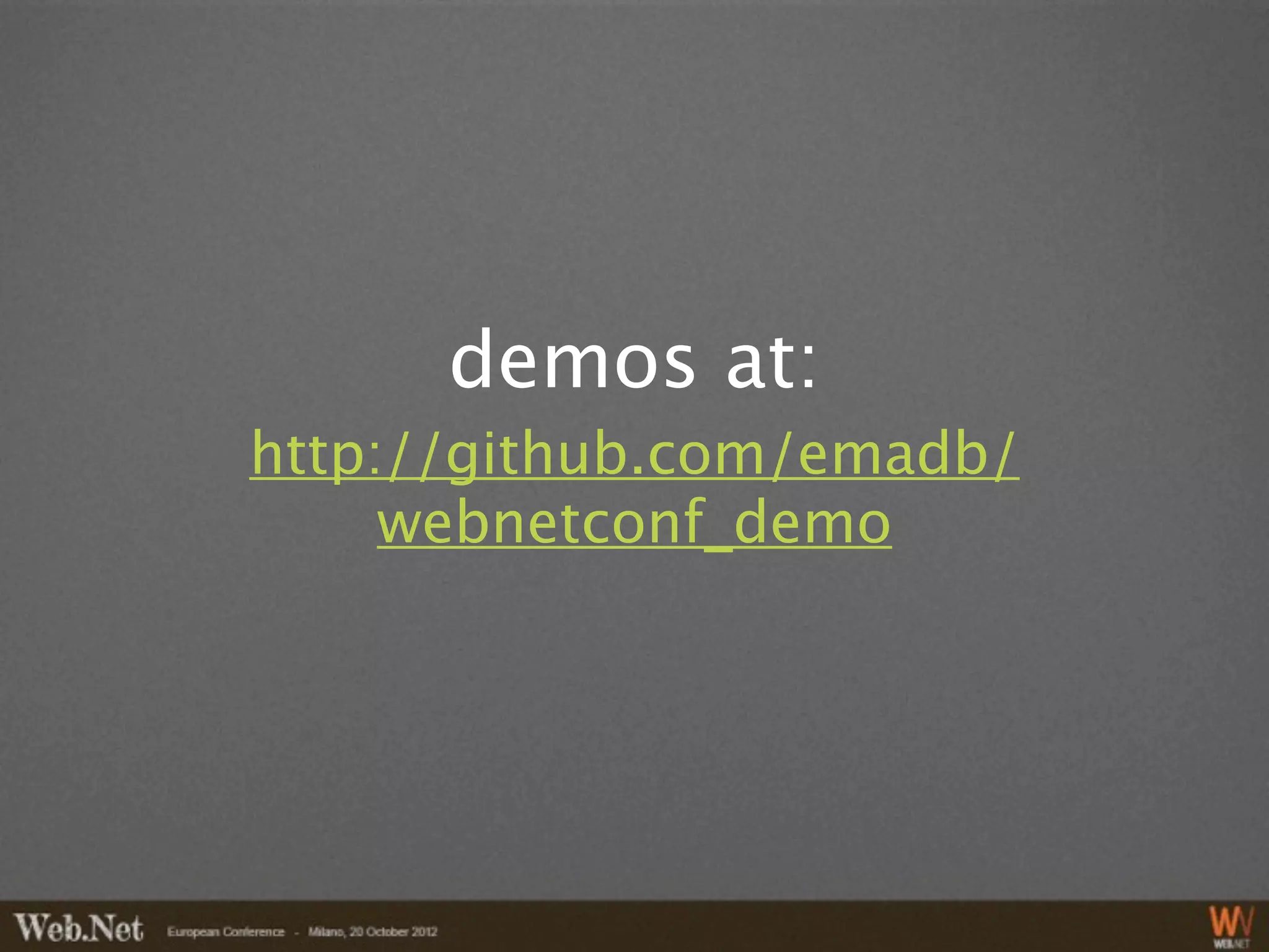 demos at:
http://github.com/emadb/
     webnetconf_demo
 