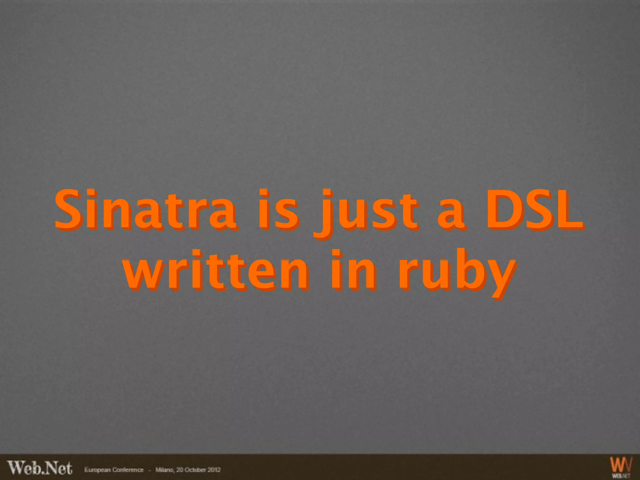 Sinatra is just a DSL
   written in ruby
 