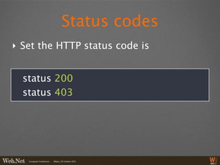 Status codes
‣ Set the HTTP status code is


  status 200
  status 403
 