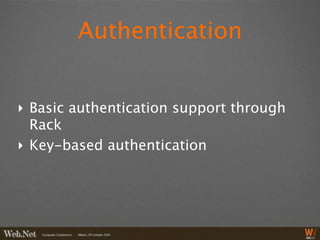 Authentication


‣ Basic authentication support through
  Rack
‣ Key-based authentication
 