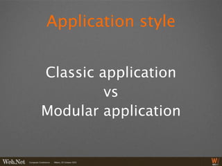 Application style


Classic application
         vs
Modular application
 