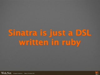 Sinatra is just a DSL
   written in ruby
 