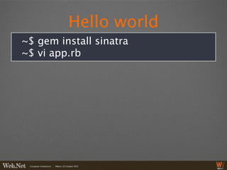 Hello world
~$ gem install sinatra
~$ vi app.rb
 