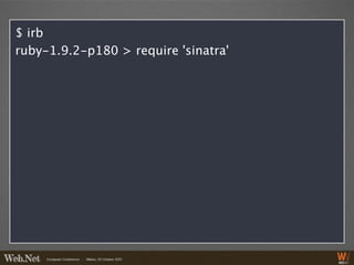 $ irb
ruby-1.9.2-p180 > require 'sinatra'
=> true
ruby-1.9.2-p180 > method(:get)
=> #<Method: Object(Sinatra::Delegator)#g...