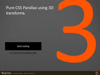 Pure CSS Parallax using 3D
transforms.




        Start coding

  or check the working code
 