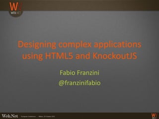 Designing complex applications
 using HTML5 and KnockoutJS
         Fabio Franzini
         @franzinifabio
 