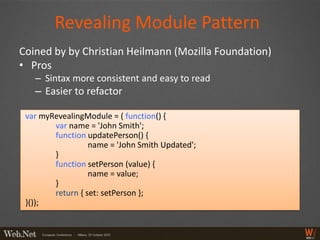 Revealing Module Pattern
Coined by by Christian Heilmann (Mozilla Foundation)
• Pros
   – Sintax more consistent and easy ...
