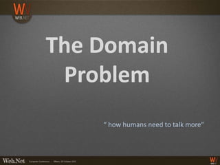 The Domain
 Problem
    “ how humans need to talk more”
 