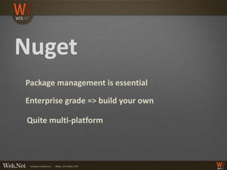 Nuget
Package management is essential

Enterprise grade => build your own

Quite multi-platform
 