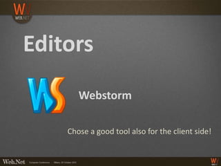 Editors
       Webstorm

    Chose a good tool also for the client side!
 