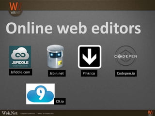 Online web editors

Jsfiddle.com   Jsbin.net   Plnkr.co   Codepen.io




                  C9.io
 