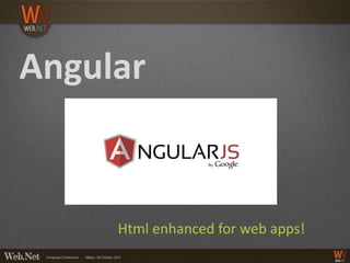 Angular


     Html enhanced for web apps!
 