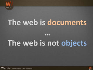 The web is documents
          …
The web is not objects
 