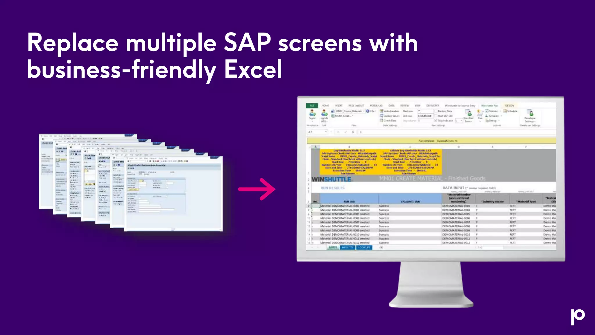 Replace multiple SAP screens with
business-friendly Excel
 