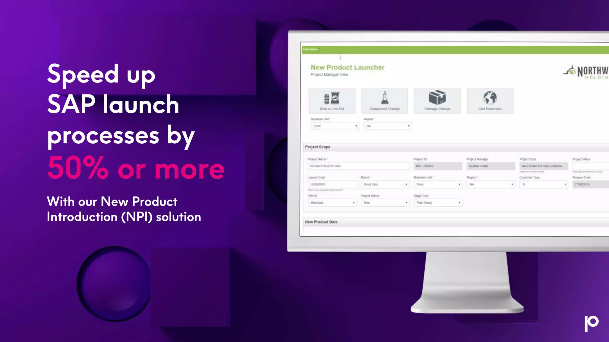 Speed up
SAP launch
processes by
50% or more
With our New Product
Introduction (NPI) solution
 